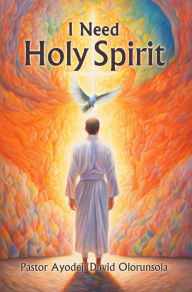 Title: I Need Holy Spirit, Author: Pastor Ayodeji David Olorunsola