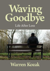 Title: Waving Goodbye: Life After Loss, Author: Warren Kozak