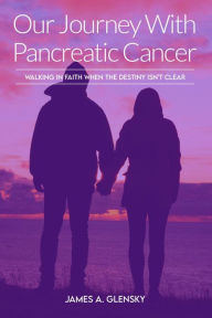 Title: Our Journey With Pancreatic Cancer, Author: James Glensky