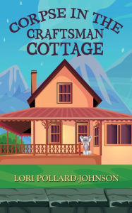 Title: Corpse in the Craftsman Cottage, Author: Lori Pollard-Johnson