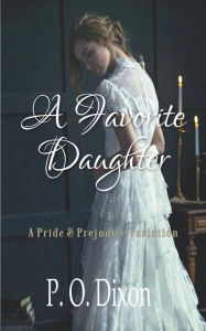 Title: A Favorite Daughter: A Pride and Prejudice Variation, Author: P. O. Dixon