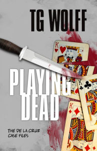 Title: Playing Dead: The De La Cruz Case Files, Author: Tg Wolff