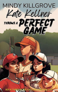 Title: Kate Kellner Throws a Perfect Game, Author: Mindy Killgrove