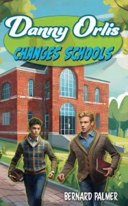 Title: Danny Orlis Changes Schools, Author: Bernard Palmer