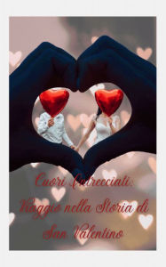 Title: Cuori intrecciati: Viaggio nella storia di San Valentino, Author: Vittorio Corrente