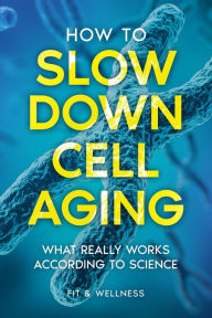 Title: HOW TO SLOW DOWN CELL AGING Live healthier for longer: What works according to science, Author: Walter Fano