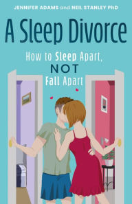 Title: A Sleep Divorce: How to Sleep Apart, Not Fall Apart, Author: Jennifer Adams