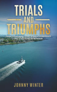Title: TRIALS AND TRIUMPHS: FROM COMMUNISM TO AN INTERFAITH MARRIAGE AND EVERYTHING IN BETWEEN, Author: Johnny Winter