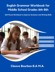 Title: English Grammar Workbook for Middle School Grades 6th-8th: Self-Paced Workbook to Improve Grammar and Writing Skills, Author: Cleave Bourbon
