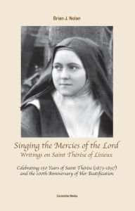 Title: Singing the Mercies of the Lord: Writings on Saint Thérèse of Lisieux, Author: Brian J. Nolan