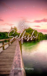 Title: Be Selfish, Author: Ashleigh Murray