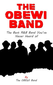 Title: The OBEWI Band: The Best R&B Band You've Never Heard of, Author: The OBEWI Band