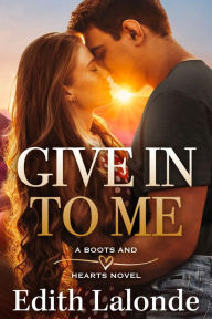 Title: Give In To Me: A Small-Town/Single Mom Romance, Author: Edith Lalonde