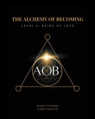 Title: The Alchemy of Becoming: Level 2: Being of Love, Author: Diane Fulford