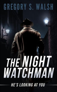 Title: The Night Watchman: He's Looking at You, Author: Gregory S. Walsh