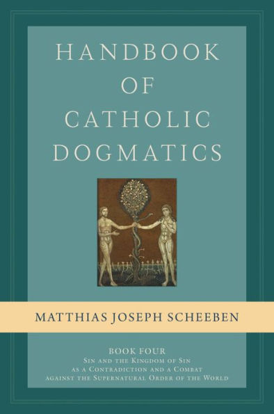 Handbook of Catholic Dogmatics 4: Sin and the Kingdom of Sin as a Contradiction and a Combat Against the Supernatural Order of the World