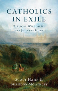 Title: Catholics in Exile: Biblical Wisdom for the Journey Home, Author: Scott Hahn