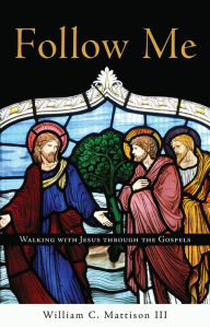 Title: Follow Me: Walking with Jesus through the Gospels, Author: William C. Mattison III