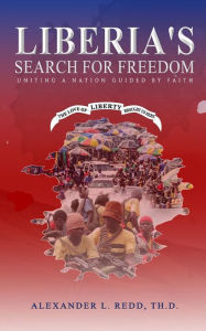 Title: Liberia's Search for Freedom: Uniting A Nation Guided By Faith, Author: Alexander L. Redd