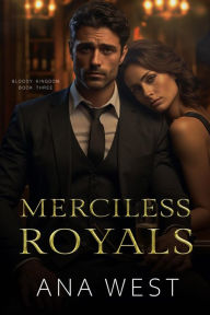 Title: Merciless Royals: A Dark Mafia Arranged Marriage Romance, Author: Ana West