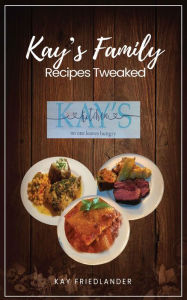 Title: Kay's Family Recipes Tweaked, Author: Kay Friedlander