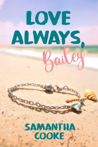 Title: Love Always, Bailey, Author: Samantha Cooke