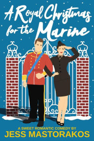 Title: A Royal Christmas for the Marine: A Sweet Romantic Comedy, Author: Jess Mastorakos