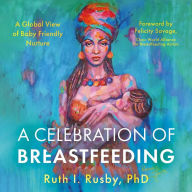 Title: A Celebration of Breastfeeding: A Global View of Baby Friendly Nurture, Author: Ruth Rusby