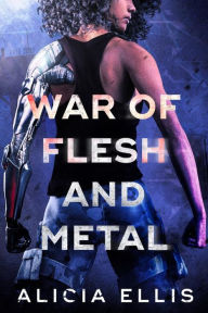 Title: War of Flesh and Metal, Author: Alicia Ellis