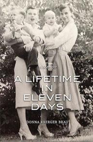 Title: A Lifetime in Eleven Days: A Memoir, Author: Donna KBerger Brau
