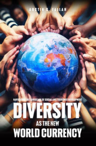 Title: Diversity as the New World Currency: Navigating the Landscape of Social and Economic Development, Author: Austin S. Fallah