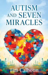 Title: AUTISM AND SEVEN MIRACLES, Author: Tim Calhoun