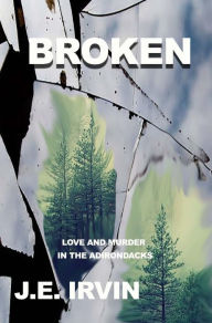 Title: BROKENLOVE AND MURDER IN THE ADIRONDACKS, Author: J. E. Irvin