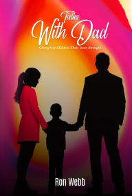 Title: Talks With Dad: Giving our children their inner strength, Author: Ronald Webb