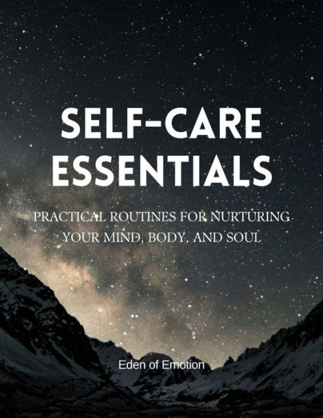 SELF-CARE ESSENTIALS : Practical Routines for Nurturing Your Mind, Body, and Soul Kindle Edition