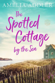 Title: The Spotted Cottage by the Sea, Author: Amelia Addler