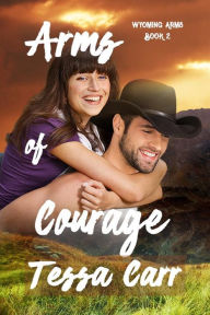 Title: Arms of Courage: Wyoming Arms (Book2), Author: Tessa Carr