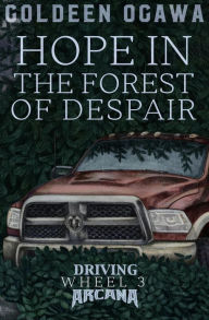 Title: Hope in the Forest of Despair: Driving Arcana: Wheel 3, Author: Goldeen Ogawa