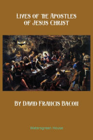 Title: Lives of the Apostles of Jesus Christ, Author: David Francis Bacon