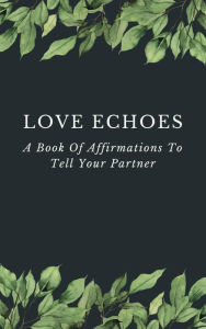 Title: Love Echoes: Affirmations To Tell Your Partner, Author: Kimberly Parsi