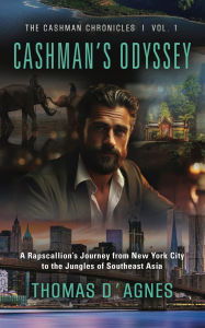 Title: Cashman's Odyssey: A Rapscallion's Journey from New York City to the Jungles of Southeast Asia, Author: Thomas D'Agnes