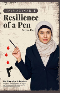 Title: Unimaginable Resilience of a Pen: (Screen Play), Author: Shahriar Jahanian