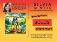 Title: Unlocking Your Soul's Infinite Power: A Guide to Happiness and Self-Love through Energy Healing, Author: Silvia Quintella