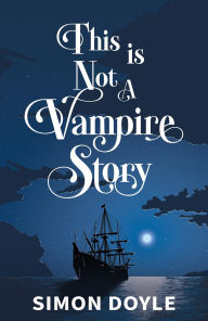 Title: This is Not a Vampire Story, Author: Simon Doyle