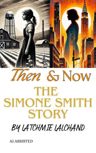 Title: The Story of Simone Smith Then and Now: From the fields & shores of childhood to boardrooms of Fortune 500 companies, Author: Latchmie Lalchand