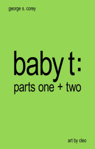 Title: Baby T: Parts One and Two, Author: George S. Corey