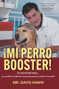 Title: ¡MI PERRO BOOSTER!: ÉL SALVÓ MI VIDA . . . y cambió la vida de otras personas en todo el mundo!, Author: Davis Hawn