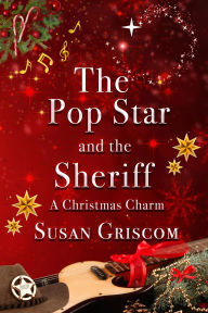 Title: The Pop Star and the Sheriff - A Christmas Charm: A Sexy and Sweet Rock Star Holiday Romance, Author: Susan Griscom