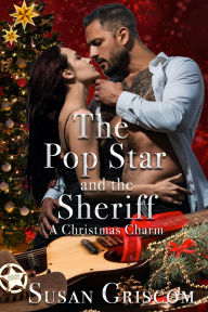 Title: The Pop Star and the Sheriff - A Christmas Charm: A Sexy and Sweet Rock Star Holiday Romance, Author: Susan Griscom