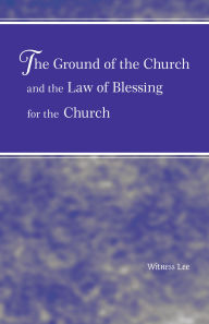 Title: The Ground of the Church and the Law of Blessing for the Church, Author: Witness Lee